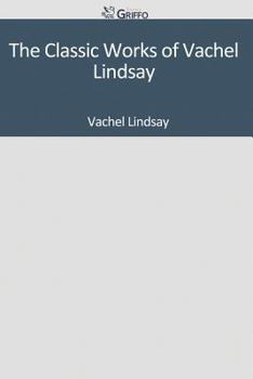 The Classic Works of Vachel Lindsay