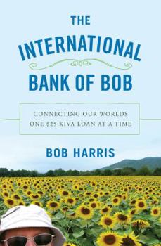 Hardcover The International Bank of Bob: Connecting Our Worlds One $25 Kiva Loan at a Time Book