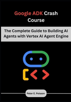 Paperback Google ADK Crash Course: The Complete Guide to Building AI Agents with Vertex AI Agent Engine Book