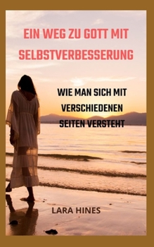 Paperback Ein Weg Zu Gott Mit Selbstverbesserung: Wie Man Sich Mit Verschiedenen Seiten Versteht [German] Book