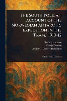 The South Pole; an Account of the Norwegian Antarctic Expedition in the "Fram," 1910-12