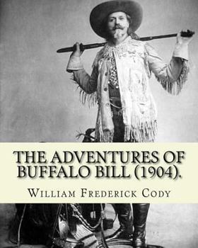 Paperback The adventures of Buffalo Bill (1904). By: William Frederick Cody Buffalo Bill: William Frederick Buffalo Bill Cody (February 26, 1846 - January 10, 1 Book
