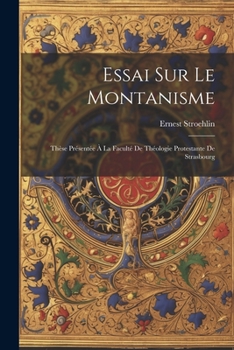 Paperback Essai Sur Le Montanisme: Thèse Présentée À La Faculté De Théologie Protestante De Strasbourg [French] Book