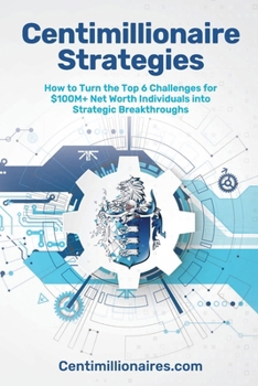 Paperback Centimillionaire Strategies: How to Turn the Top 6 Challenges of $100M+ Net Worth Individuals into Strategic Breakthroughs Book