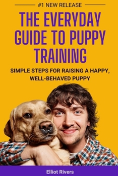 Paperback The Everyday Guide to Puppy Training: Simple Steps for Raising a Happy, Well-Behaved Puppy Book