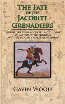 Paperback The Fate of the Jacobite Grenadiers: The Third of Three Books Telling the Story of Captain Patrick Lindesay and the Jacobite Grenadiers Book