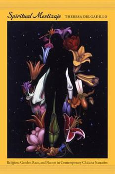 Hardcover Spiritual Mestizaje: Religion, Gender, Race, and Nation in Contemporary Chicana Narrative Book