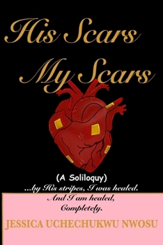 HIS SCARS MY SCARS: By His Stripes I was Healed (A Soliloquy)