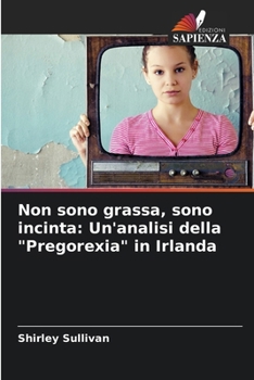 Paperback Non sono grassa, sono incinta: Un'analisi della "Pregorexia" in Irlanda [Italian] Book
