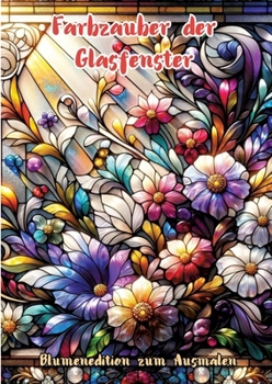 Paperback Farbzauber der Glasfenster: Blumenedition zum Ausmalen [German] Book