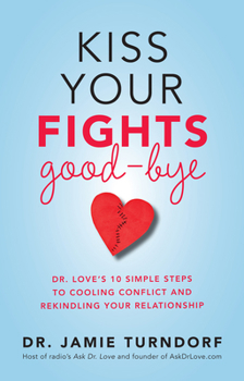 Paperback Kiss Your Fights Good-bye: Dr. Love's 10 Simple Steps to Cooling Conflict and Rekindling Your Relationship Book