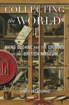 Collecting the World: The Life and Curiosity of Hans Sloane