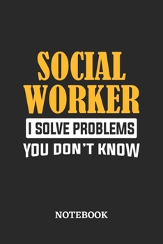 Social Worker I Solve Problems You Don't Know Notebook: 6x9 inches - 110 ruled, lined pages • Greatest Passionate Office Job Journal Utility • Gift, Present Idea