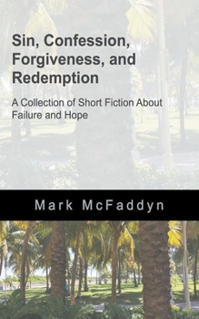 Paperback Short Fiction About Failure and Hope: Stories of Sin, Confession, Forgiveness, and Redemption Book