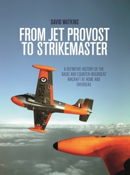 Paperback From Jet Provost to Strikemaster: A Definitive History of the Basic and Counter-Insurgent Aircraft at Home and Overseas Book