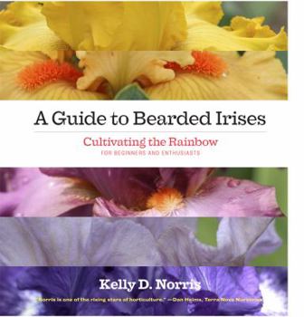 Hardcover A Guide to Bearded Irises: Cultivating the Rainbow for Beginners and Enthusiasts Book