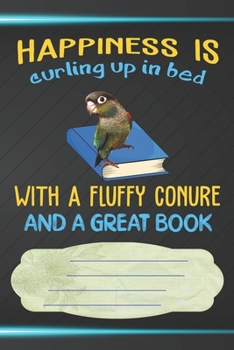 Paperback Happiness Is Curling Up In Bed With A Fluffy Conure and A Great Book Notebook Journal: 110 Blank Lined Paper Pages 6x9 Personalized Customized Noteboo Book