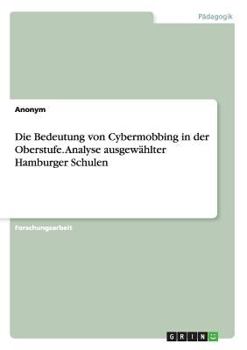 Paperback Die Bedeutung von Cybermobbing in der Oberstufe. Analyse ausgewählter Hamburger Schulen [German] Book