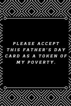 Please accept this Father’s Day card as a token of my poverty.: 6"x9" 120 pages journal