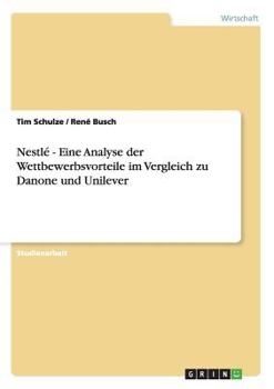 Paperback Nestlé - Eine Analyse der Wettbewerbsvorteile im Vergleich zu Danone und Unilever [German] Book