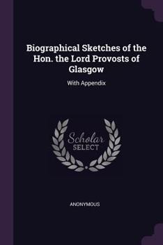 Paperback Biographical Sketches of the Hon. the Lord Provosts of Glasgow: With Appendix Book