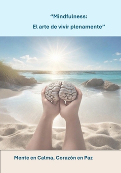Mindfulness: El arte de vivir plenamente: Mente en calma, corazón en paz (Spanish Edition)