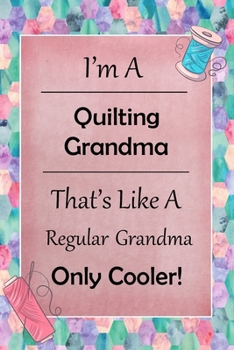 Paperback I'm A Quilting Grandma That's Like A Regular Grandma Only Cooler: Quilting Journal - Lined Notebook to Write In - Funny Novelty Gift Book