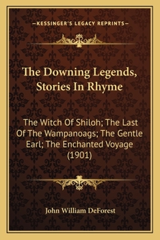 The Downing Legends, Stories In Rhyme: The Witch Of Shiloh; The Last Of The Wampanoags; The Gentle Earl; The Enchanted Voyage