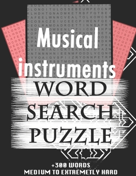 Musical instruments WORD SEARCH PUZZLE +300 WORDS Medium To Extremely Hard: AND MANY MORE OTHER TOPICS, With Solutions, 8x11' 80 Pages, All Ages : ... Word Search Puzzles, Seniors And Adults.