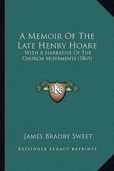 A Memoir Of The Late Henry Hoare: With A Narrative Of The Church Movements