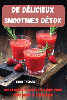 Paperback de Délicieux Smoothies Détox: 100 Recettes Faciles À Faire Pour Vous Aider À Détoxifier [French] Book