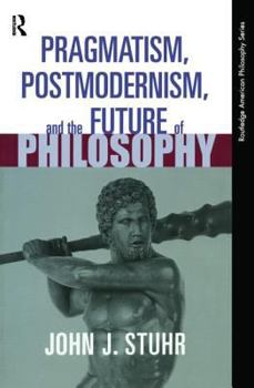 Paperback Pragmatism, Postmodernism and the Future of Philosophy Book