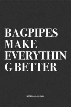 Paperback Bagpipes Make Everything Better: A 6x9 Inch Diary Notebook Journal With A Bold Text Font Slogan On A Matte Cover and 120 Blank Lined Pages Makes A Gre Book
