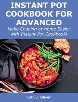 Paperback Instant Pot Cookbook for Advanced: Make Cooking at Home Easier with Instant Pot Cookbook! Book