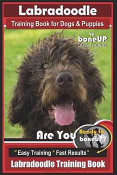 Paperback Labradoodle Training Book for Dogs and Puppies by Bone Up dog Training: Are You Ready to Bone Up? Easy Training * Fast Results Labradoodle Training Book