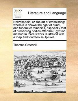 Paperback Nekrokedeia: or, the art of embalming: wherein is shewn the right of burial, and funeral ceremonies, especially that of preserving Book