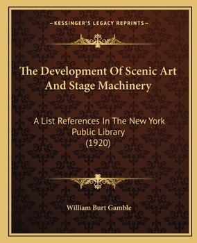 Paperback The Development Of Scenic Art And Stage Machinery: A List References In The New York Public Library (1920) Book