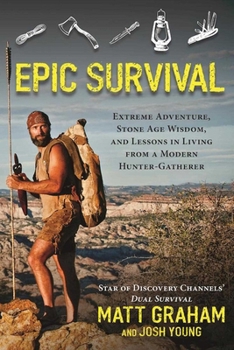 Paperback Epic Survival: Extreme Adventure, Stone Age Wisdom, and Lessons in Living from a Modern Hunter-Gatherer Book