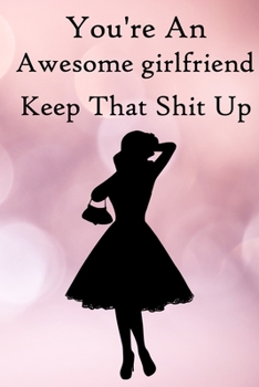 Paperback You're an Awesome Girlfriend. Keep That Shit Up: 100 Blank Lined Notebook Paperback Book