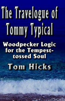 Paperback The Travelogue of Tommy Typical: Woodpecker Logic for the Tempest-tossed Soul Book