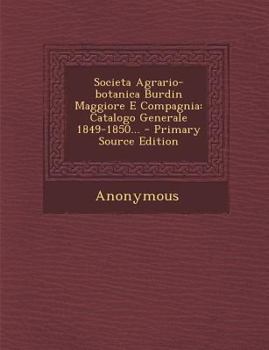 Paperback Societa Agrario-Botanica Burdin Maggiore E Compagnia: Catalogo Generale 1849-1850... [Italian] Book