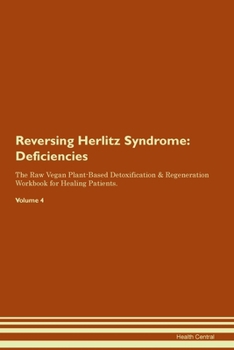 Reversing Herlitz Syndrome: Deficiencies The Raw Vegan Plant-Based Detoxification & Regeneration Workbook for Healing Patients. Volume 4