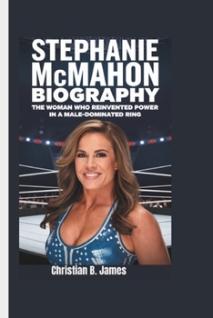 STEPHANIE MCMAHON BIOGRAPHY: The Woman Who Reinvented Power in a Male-Dominated Ring