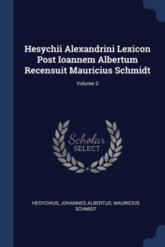 Paperback Hesychii Alexandrini Lexicon Post Ioannem Albertum Recensuit Mauricius Schmidt; Volume 3 Book