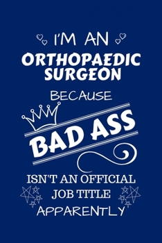 I'm An Orthopedic Surgeon Because BAD ASS Isn't A Job Title Apparently: Perfect Gag Gift For An Orthopedic Surgeon Who Happens To Be A Bad Ass! | ... Work | Job | Humour and Banter | Birthday| H