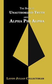 Paperback The Book of Unauthorized Truth about Alpha Phi Alpha Book
