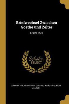 Paperback Briefwechsel Zwischen Goethe und Zelter: Erster Theil [German] Book