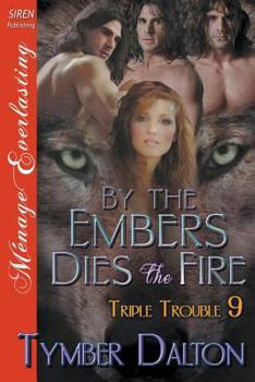 Paperback By the Embers Dies the Fire [Triple Trouble 9] (Siren Publishing Menage Everlasting) Book