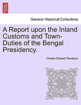 Paperback A Report Upon the Inland Customs and Town-Duties of the Bengal Presidency. Book