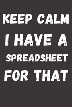 Paperback Keep Calm I Have a Spreadsheet For That: Journal Notebook To Write in - Diary With A Funny DATA ANALYST Quote - Perfect Gag Gift For colleagues Book